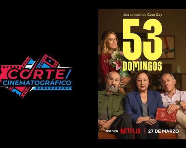 Corte Cinematográfico | "53 domingos" o el arte de sobrevivir a la familia
