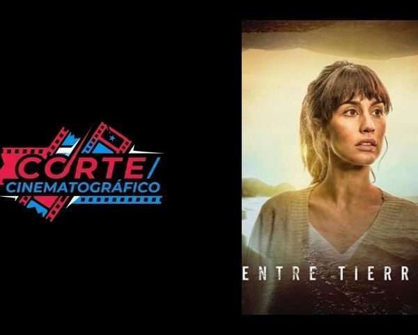 Corte Cinematográfico | "Entre tierras" o el peso del sacrificio invisible