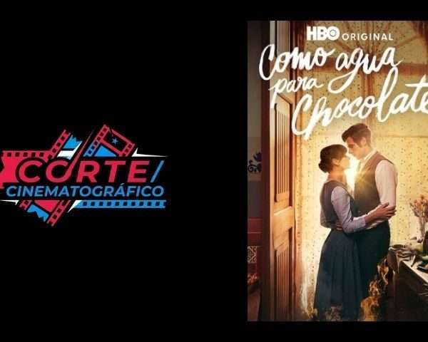 Corte Cinematográfico | El regreso de "Como agua para chocolate" a la pantalla